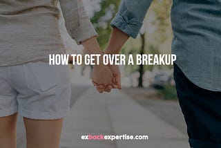 How To Get Over A Breakup