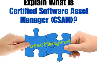 Explain What Is Certified Software Asset Manager (CSAM)?