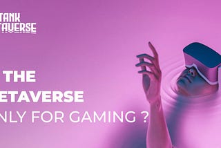 Let’s talk about the Metaverse — Is The Metaverse Only For Gaming?