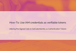 How-To: Use IAM credentials as verifiable tokens
