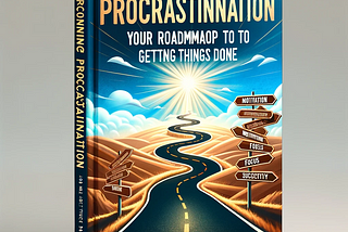 Overcoming Procrastination: Your Roadmap to Getting Things Done