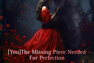 [You] The Missing Piece Needed For Perfection