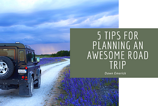 5 Tips for Planning an Awesome Road Trip