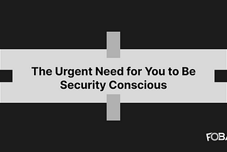 The Urgent Need for You to Be Security Conscious