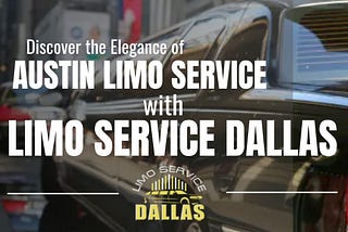 Discover the Elegance of Austin Limo Service with Limo Service Dallas