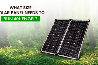 What Size Solar Panel Needs To Run 40L Engel?