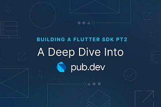 Building a Flutter SDK Part 2: A Deep Dive Into pub.dev