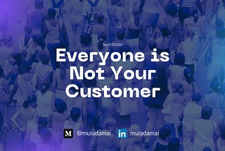 “Everyone is not your customer” — an article by Muladamai