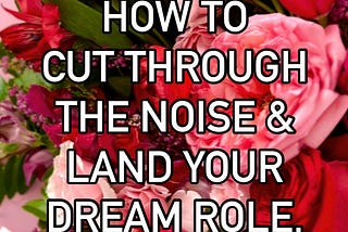 How to cut through the noise and land your dream role