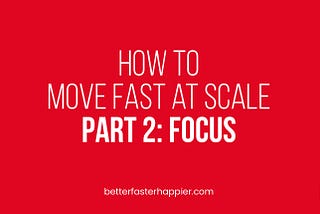 The image displays the article title: How to Move Fast at Scale, Part: Focus