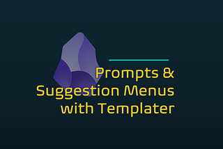 Prompts & Suggestion Menus with Templater