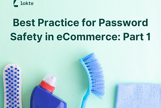 Best Practice for Password Safety in eCommerce: Part 1