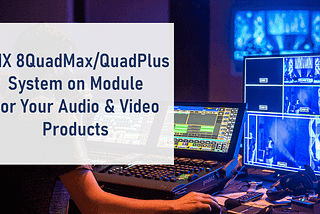 i.MX 8QuadMax/QuadPlus SoM for Audio & Video Products