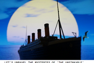 Let’s unravel the mysteries of ‘The Unsinkable’…
