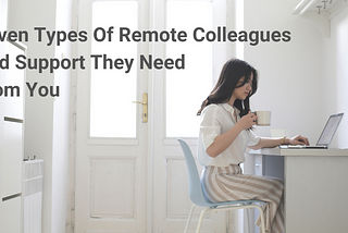 The Seven Types of Remote Colleagues
