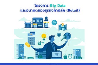 โครงการ Big Data และอนาคตของธุรกิจค้าปลีก (Retail)