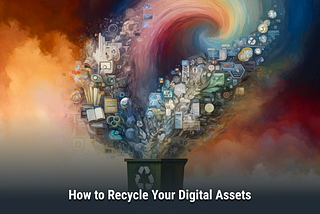 How to Recycle Your Digital Assets
