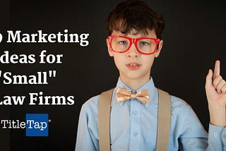9 Marketing Ideas for “Small” Law Firms
