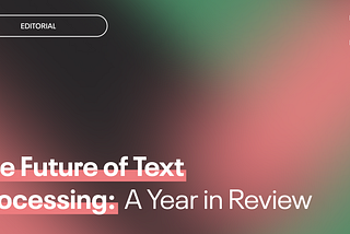The Future of Text Processing: A Year in Review