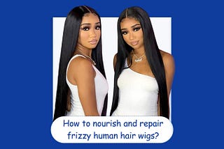 How to nourish and repair frizzy human hair wigs?