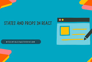 States and Props in React: What are they and how to use them?