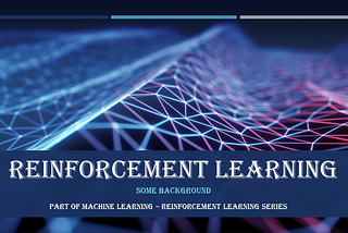 Machine Learning — Reinforcement Learning — Some Background
