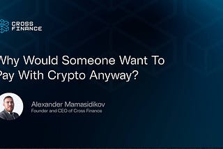 Why Would Someone Want To Pay With Crypto Anyway?