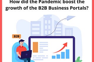 How did the Pandemic boost the growth of the B2B Business Portals?