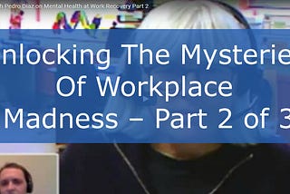 Unlocking The Mysteries Of Workplace Madness — Part 2 of 3