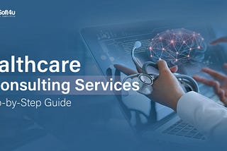 Healthcare IT Consulting Services: A Step-by-Step Guide
