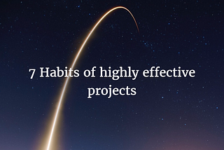 The seven habits of highly effective projects