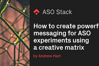 How to create powerful messaging for ASO experiments using a creative matrix