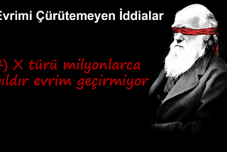 4) Ama X türü milyonlarca yıldır aynı, hiç evrim geçirmemiş.