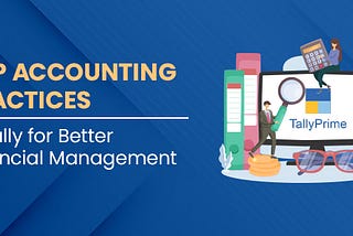Top Accounting Practices In Tally For Better Financial Management
