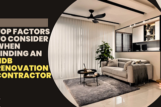 Top Factors to Consider When Finding an HDB Renovation Contractor