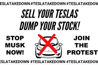 “Protest flyer for the #TeslaTakedown movement featuring bold black and red text on a white background. The image shows a Tesla car with a red X drawn over it. Large text reads ‘SELL YOUR TESLAS’ and ‘DUMP YOUR STOCK!’ with ‘STOP MUSK NOW!’ on the left and ‘JOIN THE PROTEST’ on the right. The hashtag #TESLATAKEDOWN repeats around all four borders of the image, creating a frame effect. The design resembles activist protest art with its stark contrast and direct messaging calling for boycott actio