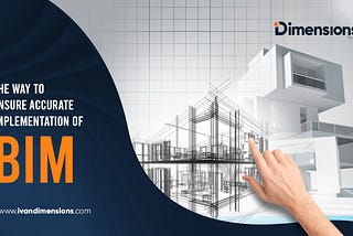 The Way to Ensure Accurate Implementation of BIM