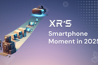 Beyond the Hype: Why 2025 is XR’s “Smartphone Moment?” — An XR Industry Outlook