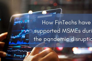 How FinTech’s have supported MSMEs during the pandemic disruption