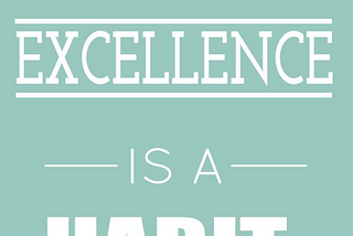 Excellence is a HABIT