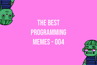 The Best Programming Memes This Week — Episode 004