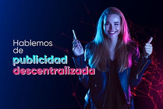 Publicidad descentralizada: cómo blockchain y la Web3 están revolucionando la forma en que los…