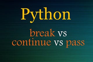 What are the uses of Break, Continue and Pass statements in Python?