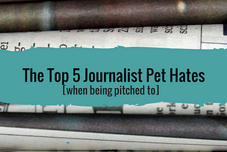 How to get free press coverage (and the top 5 journalist pet hates)