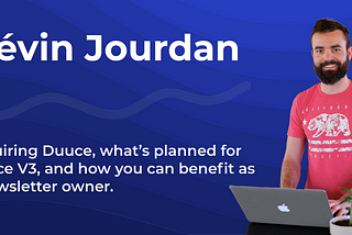 How Kevin Jourdan Acquired Duuce and is transforming it into the best newsletter-focused…