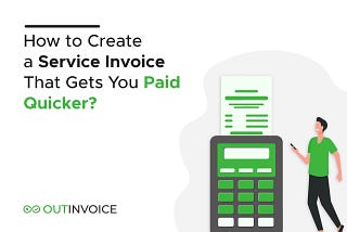 How to Create a Service Invoice That Gets You Paid Quicker?