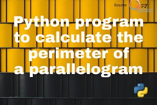 Python program to calculate the perimeter of a parallelogram | source code