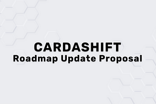 Cardashift Roadmap Update Proposal