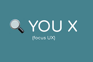 🔍 You X (focus UX)