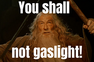 Gandalf, a wizard from Lord of the Rings, standing with arms outstretched holding 2 wooden staffs in front of him, with caption “You shall not gaslight!”